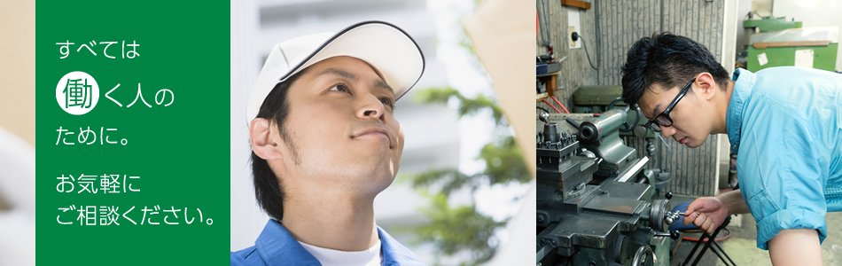 すべては働く人のために。お気軽にご相談ください。